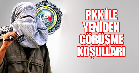 PKK ile yeniden görüşme koşulları