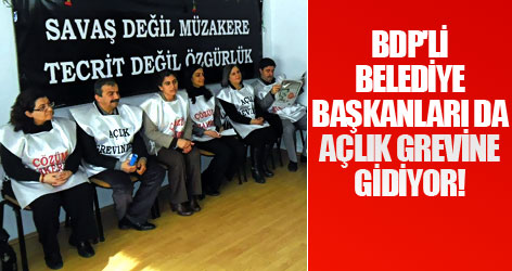 BDP'li belediye başkanları da açlık grevine gidiyor!