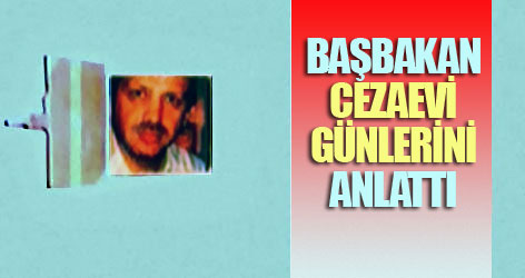 Başbakan cezaevi günlerini anlattı