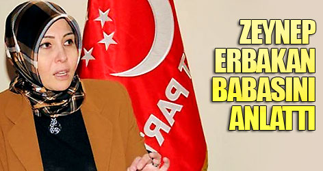 Zeynep Erbakan babasını anlattı