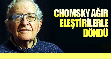 Chomsky ağır eleştirilerle döndü