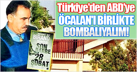 Türkiye'den ABD'ye: Öcalan'ı birlikte bombalıyalım!