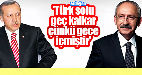 Erdoğan: 'Türk solu geç kalkar çünkü gece içmiştir'