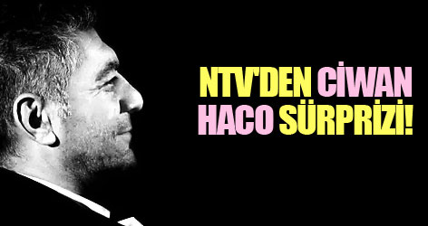 NTV'den Ciwan Haco sürprizi!