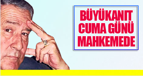 Büyükanıt cuma günü mahkemede