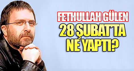 Fethullah Gülen 28 Şubat’ta ne yaptı?