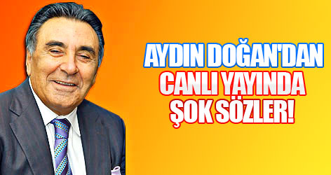 Aydın Doğan'dan canlı yayında şok sözler!