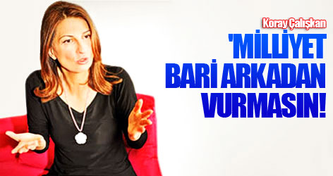 'Milliyet bari arkadan vurmasın!..'