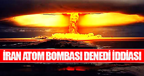İran atom bombası denedi iddiası!
