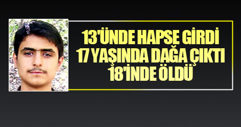 13'ünde hapse girdi, 17 yaşında dağa çıktı, 18'inde öldü...