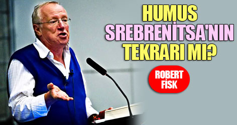 Robert Fisk: Humus Srebrenitsa'nın tekrarı mı?