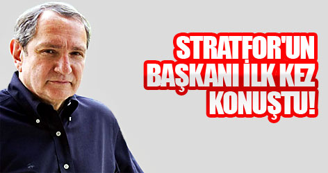 Stratfor'un başkanı ilk kez konuştu!