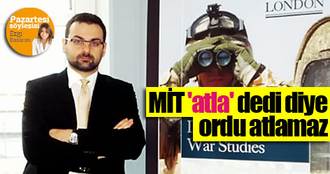 MİT 'atla' dedi diye ordu atlamaz