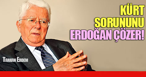 Tarhan Erdem: Kürt sorununu Erdoğan çözer!