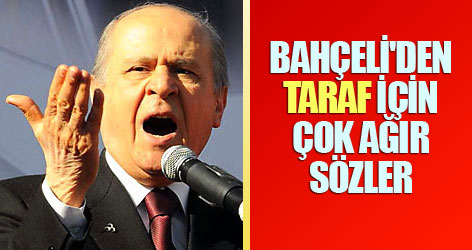 Bahçeli'den Taraf için çok ağır sözler