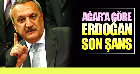 Ağar'a göre Erdoğan son şans