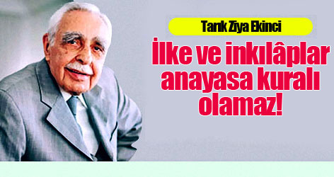 Tarık Ziya Ekinci: İlke ve inkılâplar anayasa kuralı olamaz!