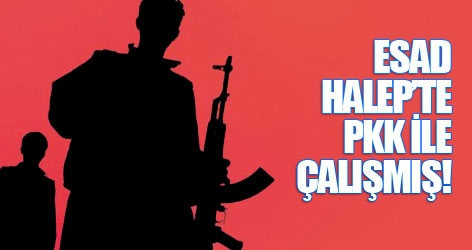Esad, Halep’te PKK ile çalışmış!