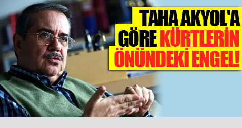 Taha Akyol'a göre Kürtlerin önündeki engel!