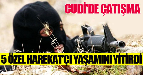 Cudi'de çatışma: 5 Özel Harekat polisi yaşamını yitirdi