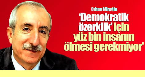 Orhan Miroğlu: ‘Demokratik özerklik’ için yüz bin insanın ölmesi gerekmiyor'