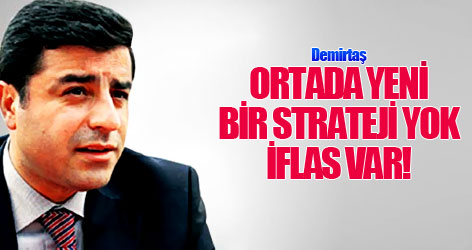 Demirtaş: Ortada yeni bir strateji yok, iflas var