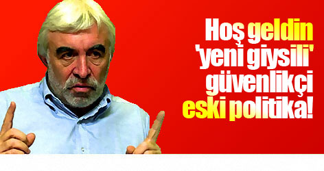 Hoş geldin 'yeni giysili' güvenlikçi eski politika!