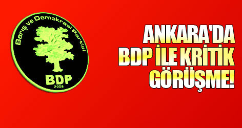 Ankara'da BDP ile kritik görüşme!