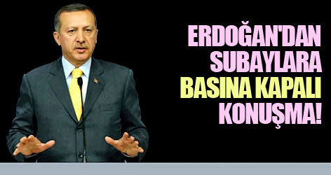Erdoğan'dan subaylara basına kapalı konuşma!