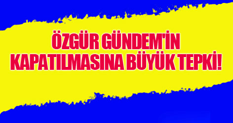 Özgür Gündem'in kapatılmasına büyük tepki!