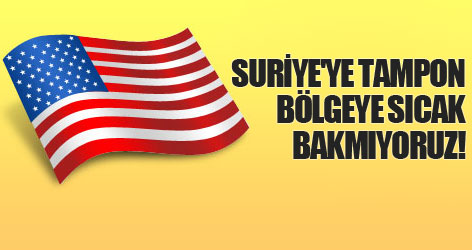 ABD: Suriye'ye tampon bölgeye sıcak bakmıyoruz!