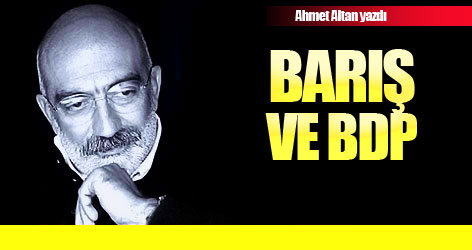 Ahmet Altan yazdı: Barış ve BDP