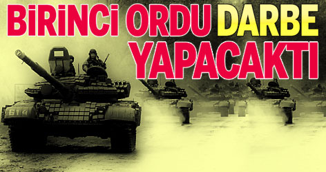 Birinci Ordu darbe yapacaktı!