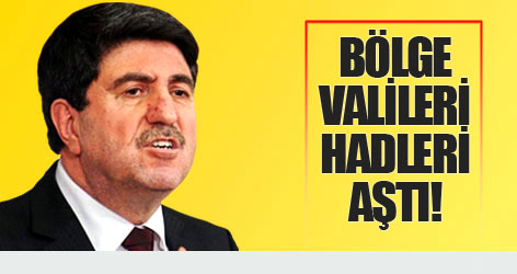 Altan Tan: Bölge valileri hadleri aştı!