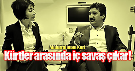 Abdurrahman Kurt: Kürtler arasında iç savaş çıkar!