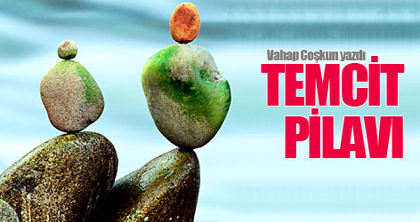 Vahap Coşkun yazdı: Temcit pilavı...