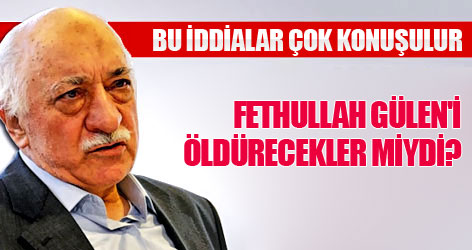 Fethullah Gülen'i öldürecekler miydi?