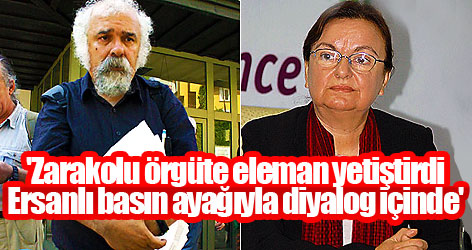 'Zarakolu örgüte eleman yetiştirdi, Ersanlı basın ayağıyla diyalog içinde'