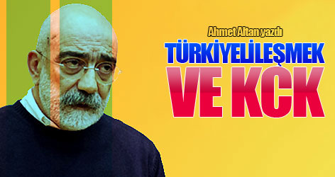 Ahmet Altan yazdı: Türkiyelileşmek ve KCK