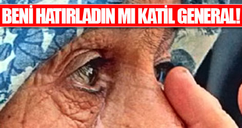 Beni hatırladın mı katil general!