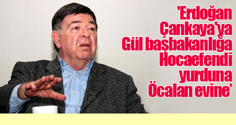 'Erdoğan Çankaya'ya, Gül başbakanlığa, Hocaefendi yurduna, Öcalan evine...'