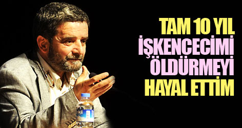 Tam 10 yıl işkencecimi öldürmeyi hayal ettim!