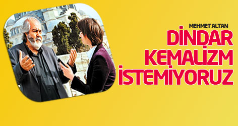 Mehmet Altan: Dindar Kemalizm istemiyoruz!