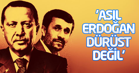 'Asıl Erdoğan dürüst değil'