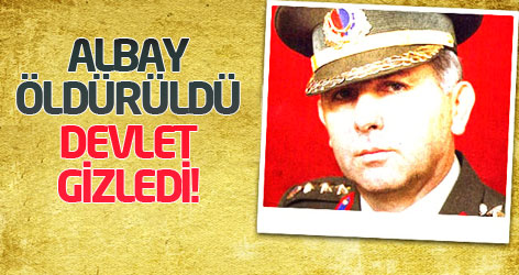 Albay öldürüldü Devlet gizledi!