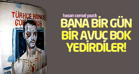 'Bana bir gün bir avuç bok yedirdiler!'