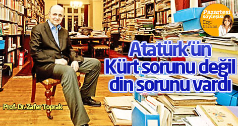 Prof. Dr. Zafer Toprak: Atatürk'ün Kürt sorunu değil, din sorunu vardı