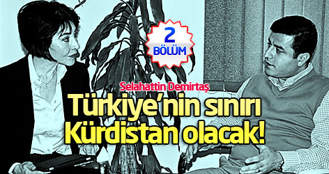 Selahattin Demirtaş: Türkiye’nin sınırı Kürdistan olacak!