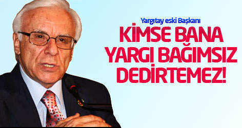 Sami Selçuk: Kimse bana yargı bağımsız dedirtemez!