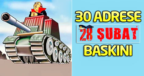 30 adrese 28 Şubat baskını!